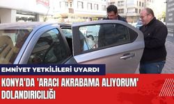 Konya'da 'Aracı Akrabama Alıyorum' Dolandırıcılığı