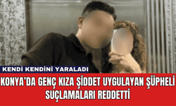 Konya’da Genç Kıza Şiddet Uygulayan Şüpheli Suçlamaları Reddetti