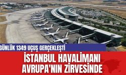 İstanbul Havalimanı  Avrupa'nın zirvesinde... Günlük 1359 uçuş yaptı