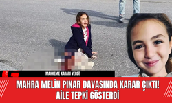 Mahra Melin Pınar Davasında Karar Çıktı! Aile Tepki Gösterdi