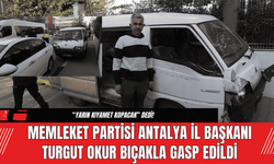 Memleket Partisi Antalya İl Başkanı Turgut Okur Bıçakla Gasp Edildi