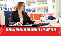 Turunç Masa Yarın Hizmet Vermeyecek