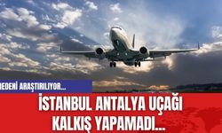 İstanbul Antalya uçağı kalkış yapamadı... Nedeni araştırılıyor...