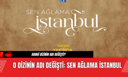 O dizinin Adı Değişti: Sen Ağlama İstanbul