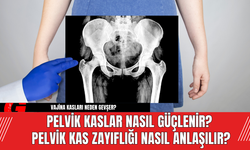 Pelvik Kaslar Nasıl Güçlenir? Pelvik Kas Zayıflığı Nasıl Anlaşılır?