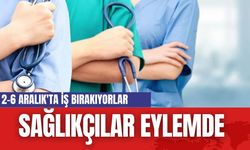 Sağlıkçılar 2-6 Aralık'ta iş bırakıyor