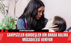 Sahipsizler Kardeşler Bir Arada Kalma Mücadelesi Veriyor