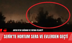 Serik'te Hortum Sera ve Evlerden Geçti