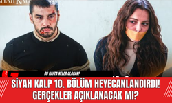 Siyah Kalp 10. Bölüm Heyecanlandırdı! Gerçekler Açıklanacak mı?