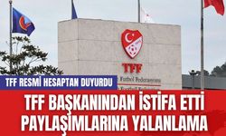 TFF Başkanı'ndan istifa etti paylaşımlarına yalanlama