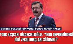 TOBB Başkanı Hisarcıklıoğlu: "1999 Depremindeki Gibi Vergi Borçları Silinmeli"