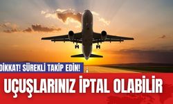 DİKKAT! Sürekli takip edin! Uçuşlarınız iptal olabilir