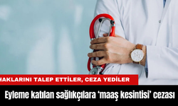 Eyleme katılan sağlık çalışanlarına ‘maaş kesintisi’ cezası