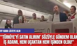 "‘Türkiye’yi Satın Alırım’ Sözüyle Gündem Olan İş Adamı, Hem Uçaktan Hem işinden Oldu!"