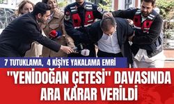 "Yenidoğan Çetesi" Davasında 7 Tutuklama Daha... 4 Kişi İçin Yakalama Kararı!