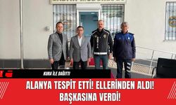 Alanya Tespit Etti! Ellerinden Aldı! Başkasına Verdi!