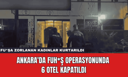 Ankara'da Fuh*ş Operasyonunda 6 Otel Kapatıldı