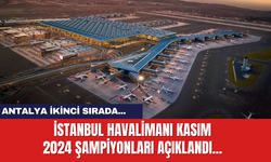 İstanbul Havalimanı Kasım 2024 Şampiyonları Açıklandı... Antalya 2.ci oldu...