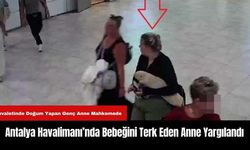 Antalya Havalimanı’nda Bebeğini Terk Eden Anne Yargılandı