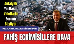 Antalya Kızılarık Direniyor! Fahiş Ecrimisillere Dava