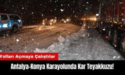 Antalya-Konya Karayolunda Kar Alarmı! Ekipler Teyakkuza Geçti