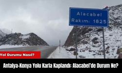 Antalya-Konya Yolu Karla Kaplandı: Alacabel’de Durum Ne?