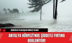 Antalya Körfezi'nde Şiddetli Fırtına Bekleniyor!