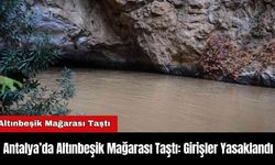 Antalya’da Altınbeşik Mağarası Taştı: Girişler Yasaklandı