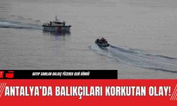 Antalya’da Balıkçıları Korkutan Olay!