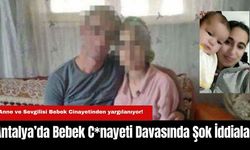 Antalya’da Bebek C*nayeti Davasında Şok İddialar