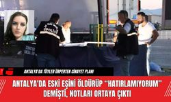 Antalya'da Eski Eşini Öldürüp “Hatırlamıyorum” Demişti, Notları Ortaya Çıktı