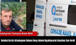 Antalya'da Kız Arkadaşının Babası Genç Adamı Bıçaklayarak Hayatına Son Verdi