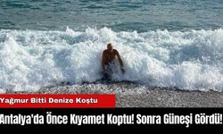 Antalya'da Önce Kıyamet Koptu! Sonra Güneşi Gördü!