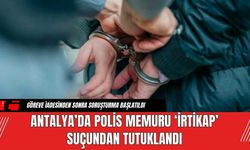 Antalya’da Polis Memuru ‘İrtikap’ Suçundan Tutuklandı