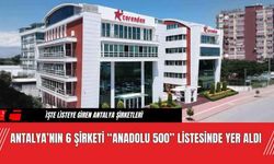 Antalya’nın 6 Şirketi “Anadolu 500” Listesinde Yer Aldı