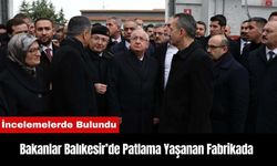 Balıkesir'deki Patlama Yaşanan Fabrikada Bakanlar İncelemelerde Bulundu