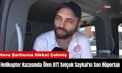 Ambulans Helikopter Kazasında Ölen ATT Selçuk Saykal'ın Son Röportajı