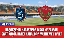 Başakşehir Hatayspor Maçı Ne Zaman Saat Kaçta Hangi Kanalda? Muhtemel 11'ler