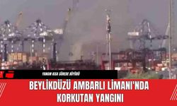 Beylikdüzü Ambarlı Limanı'nda Korkutan Yangını