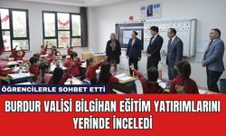 Burdur Valisi Bilgihan Eğitim Yatırımlarını Yerinde İnceledi