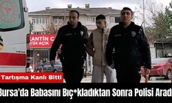 Bursa'da Babasını Bıç*kladıktan Sonra Polisi Aradı