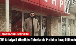 CHP Antalya İl Yöneticisi Tutuklandı! Partiden İhraç Edilecek