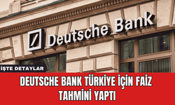 Deutsche Bank Türkiye İçin Faiz Tahmini Yaptı