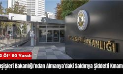 Dışişleri Bakanlığı’ndan Almanya’daki Saldırıya Şiddetli Kınama