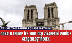 Donald Trump İlk Yurt Dışı Ziyaretini Paris'e Gerçekleştirecek