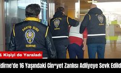 Edirne'de 16 Yaşındaki Cin*yet Zanlısı Adliyeye Sevk Edildi