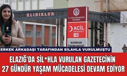 Elazığ'da Sil*hla Vurulan Gazetecinin 27 Gündür Yaşam Mücadelesi Devam Ediyor