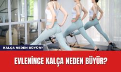 Evlenince Kalça Neden Büyür? Kalça Büyüme Sebepleri Neler?