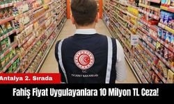 Fahiş Fiyat Uygulayanlara 10 Milyon TL Ceza Kesildi! Antalya 2. Sırada