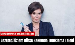 Gazeteci Özlem Gürse Hakkında Tutuklama Talebi